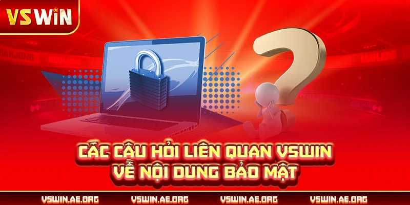 Các câu hỏi liên quan VSWIN về nội dung bảo mật