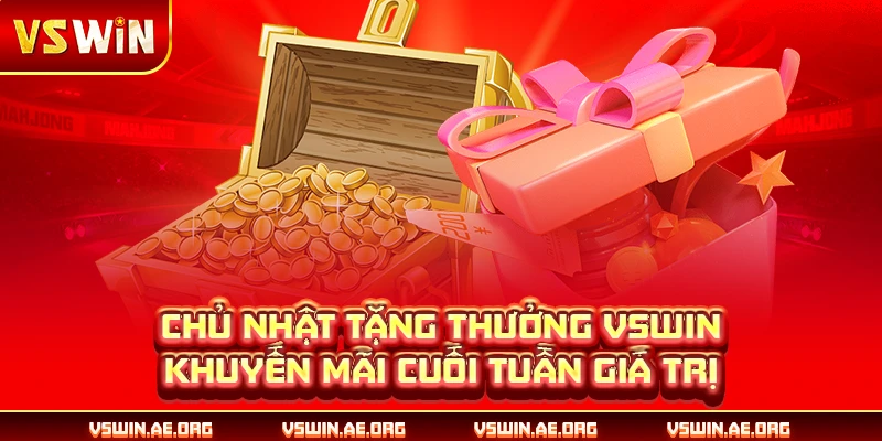 Chủ Nhật Tặng Thưởng VSWIN - Khuyến Mãi Cuối Tuần Giá Trị