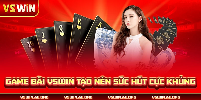 Game bài VSWIN tạo nên sức hút cực khủng