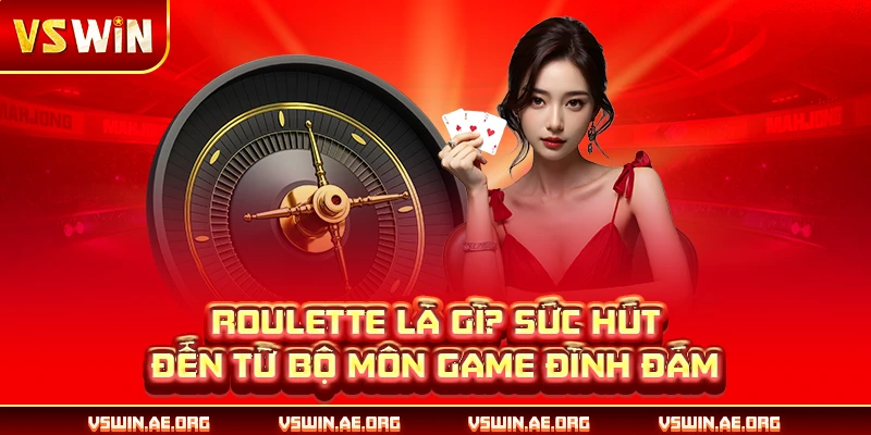 Roulette Là Gì? Sức Hút Đến Từ Bộ Môn Game Đình Đám