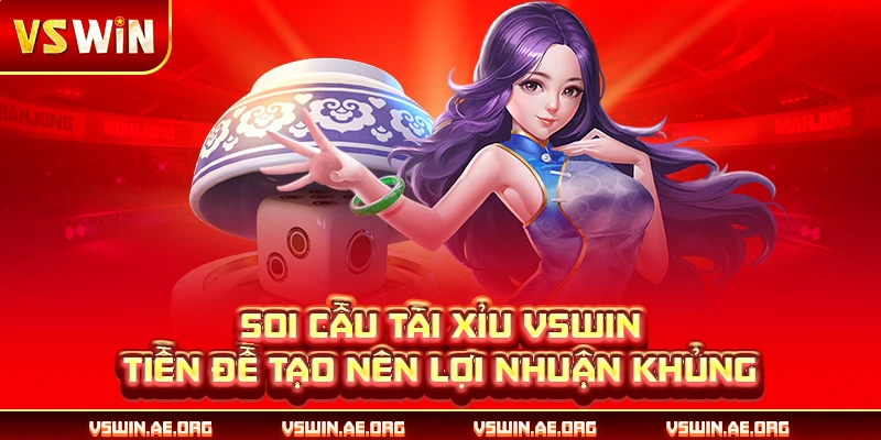 Soi Cầu Tài Xỉu VSWIN - Tiền Đề Tạo Nên Lợi Nhuận Khủng