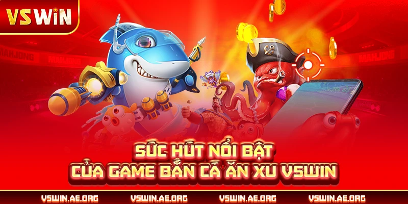Sức hút nổi bật của game bắn cá ăn xu VSWIN
