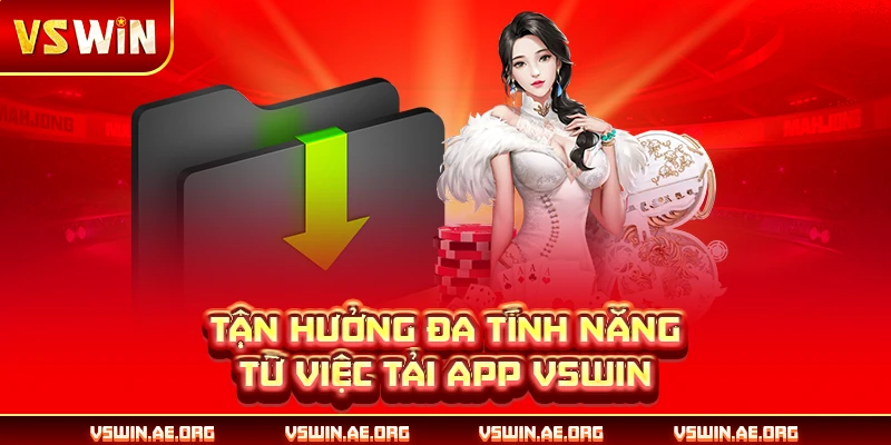 Tận hưởng đa tính năng từ việc tải app VSWIN